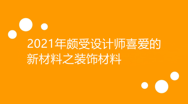 2021年頗受設(shè)計(jì)師喜愛(ài)的新材料之裝飾材料.png